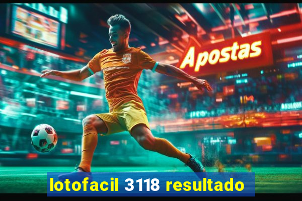 lotofacil 3118 resultado